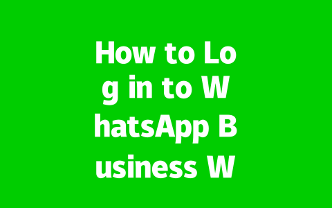 How to Log in to WhatsApp Business Web Easily in 2025?