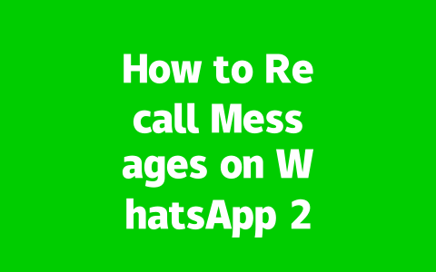 How to Recall Messages on WhatsApp 2025 Updated Simple Guide?