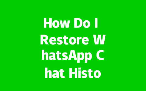 How Do I Restore WhatsApp Chat History in 2025?