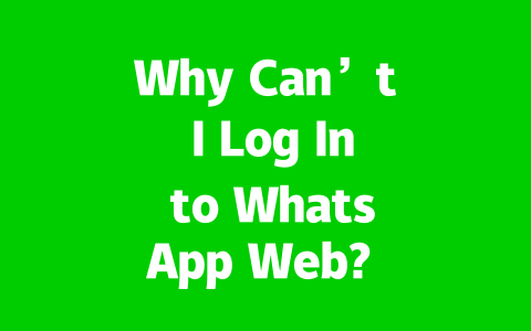 Why Can’t I Log In to WhatsApp Web? Top Solutions for 2025