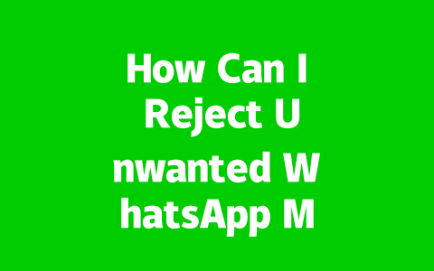 How Can I Reject Unwanted WhatsApp Messages Easily in 2025?
