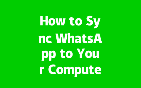 How to Sync WhatsApp to Your Computer Easily in 2025?