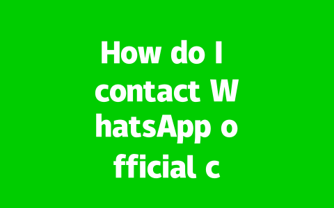 How do I contact WhatsApp official customer service directly?